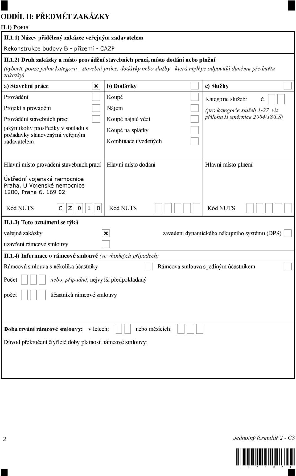 1) Název přidělený zakázce veřejným zadavatelem Rekonstrukce budovy B - přízemí - CAZP II.1.2) Druh zakázky a místo provádění stavebních prací, místo dodání nebo plnění (vyberte pouze jednu kategorii