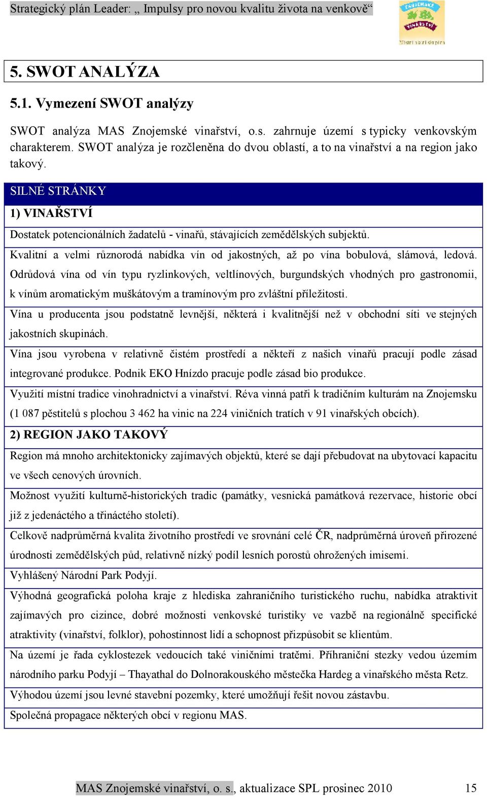 Kvalitní a velmi různorodá nabídka vín od jakostných, až po vína bobulová, slámová, ledová.