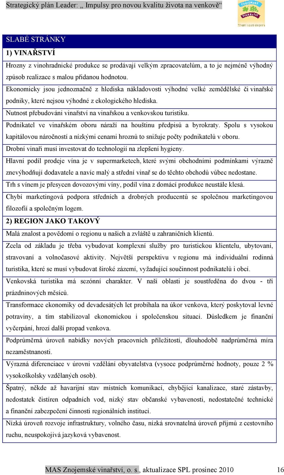 Nutnost přebudováni vinařství na vinařskou a venkovskou turistiku. Podnikatel ve vinařském oboru náraží na houštinu předpisů a byrokraty.