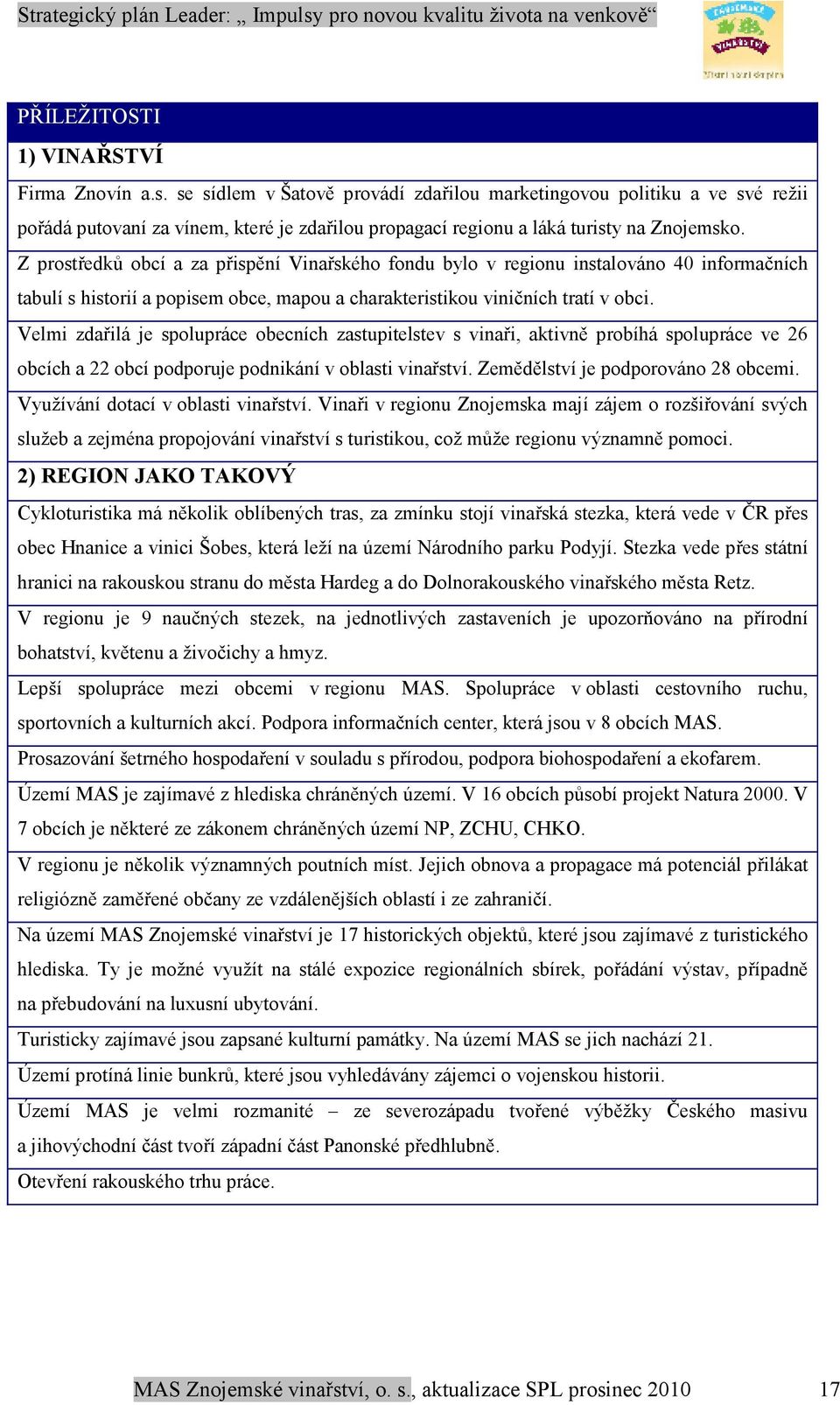 Z prostředků obcí a za přispění Vinařského fondu bylo v regionu instalováno 40 informačních tabulí s historií a popisem obce, mapou a charakteristikou viničních tratí v obci.