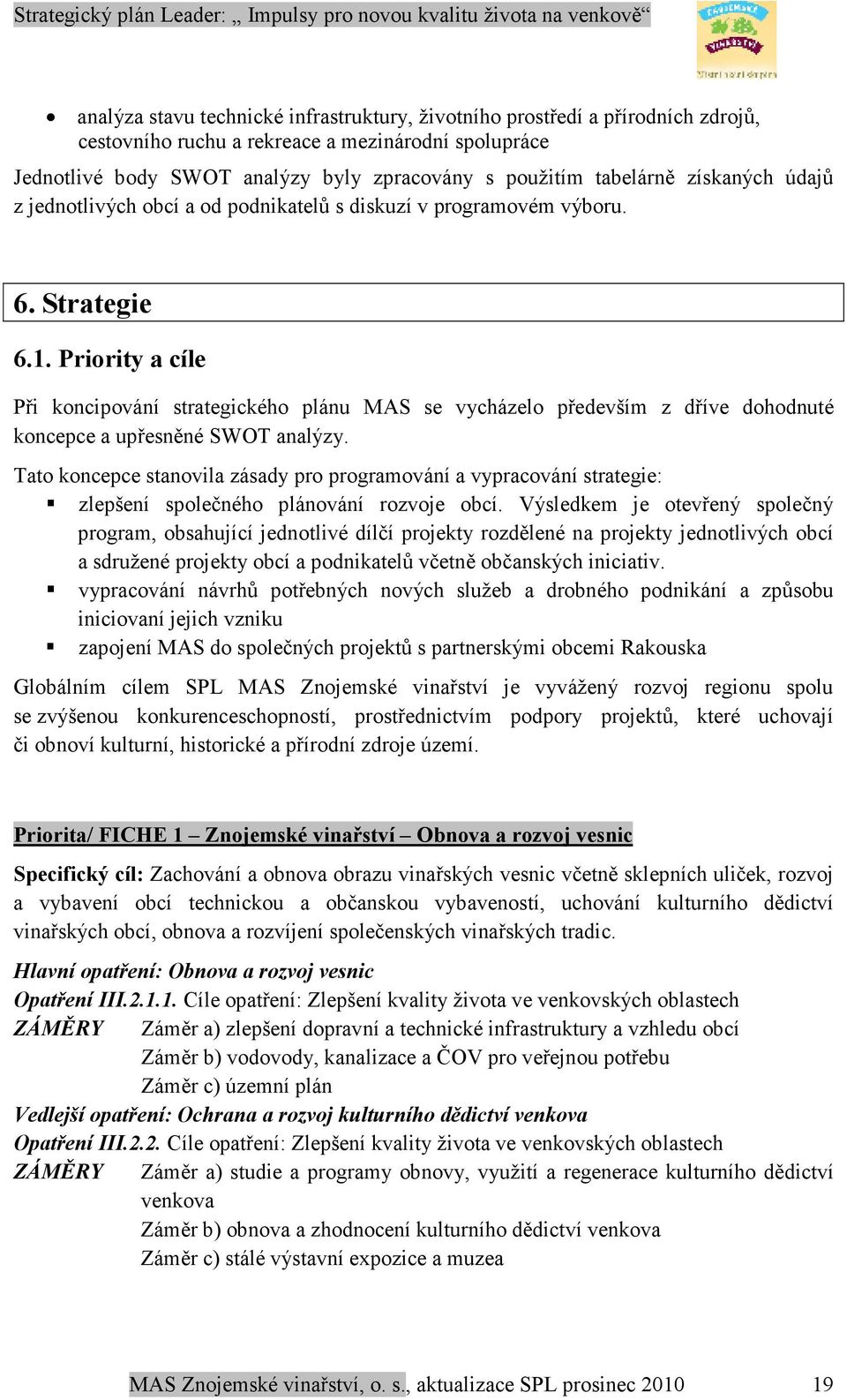 Priority a cíle Při koncipování strategického plánu MAS se vycházelo především z dříve dohodnuté koncepce a upřesněné SWOT analýzy.