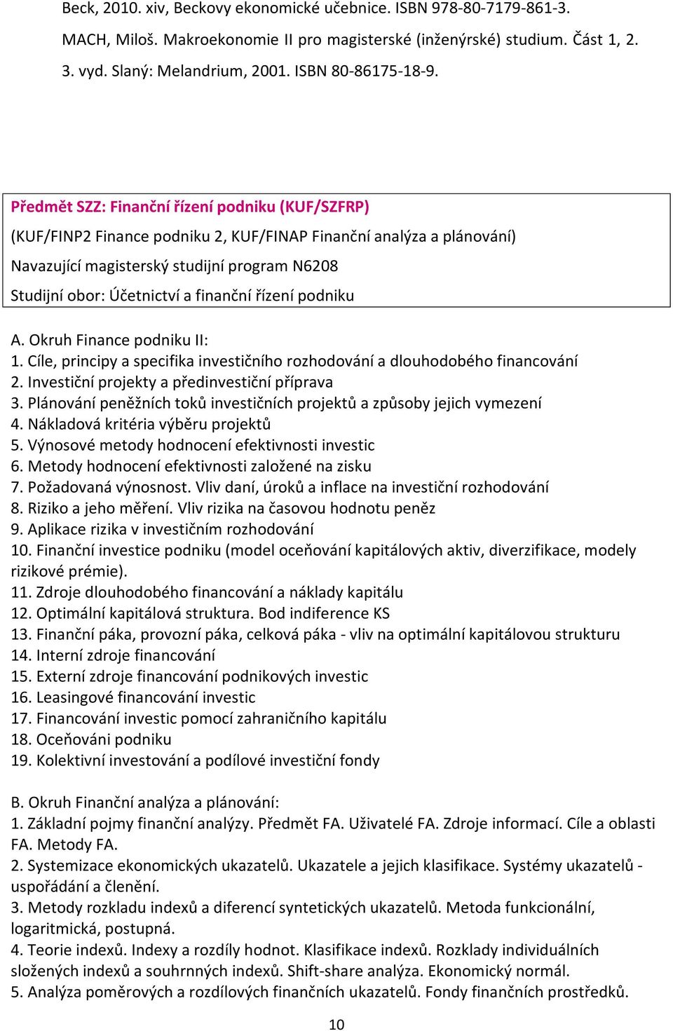 Předmět SZZ: Finanční řízení podniku (KUF/SZFRP) (KUF/FINP2 Finance podniku 2, KUF/FINAP Finanční analýza a plánování) Navazující magisterský studijní program N6208 Studijní obor: Účetnictví a
