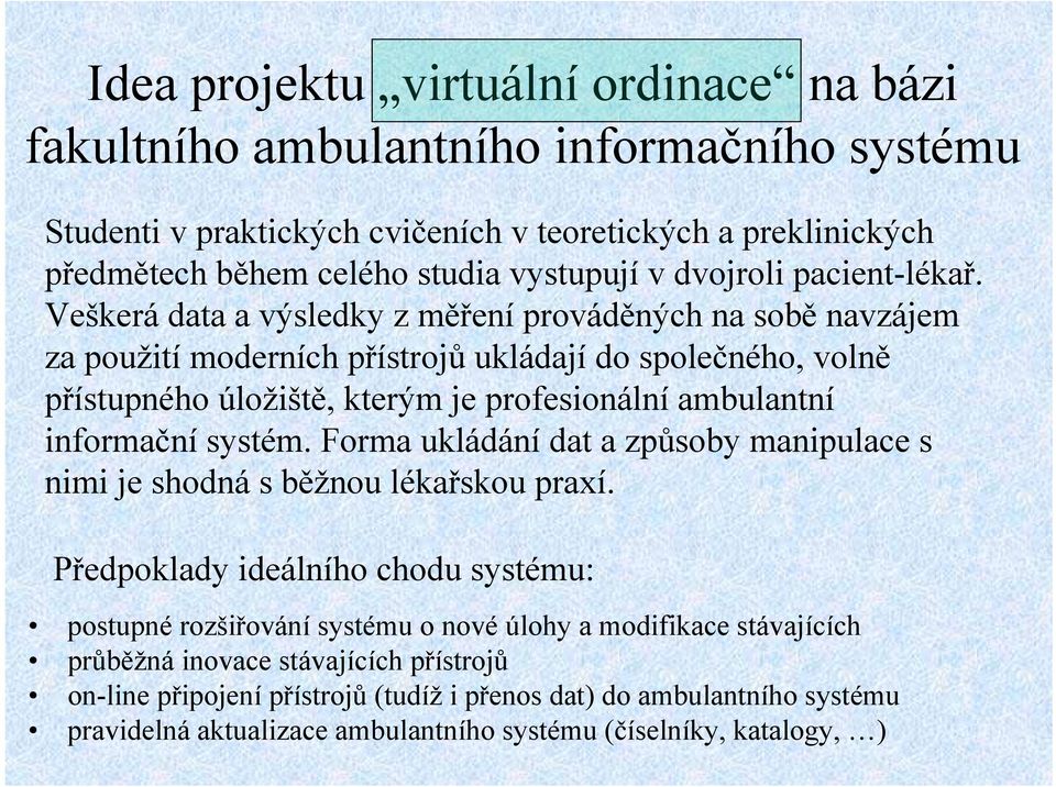 Veškerá data a výsledky z měření prováděných na sobě navzájem za použití moderních přístrojů ukládají do společného, volně přístupného úložiště, kterým je profesionální ambulantní informační