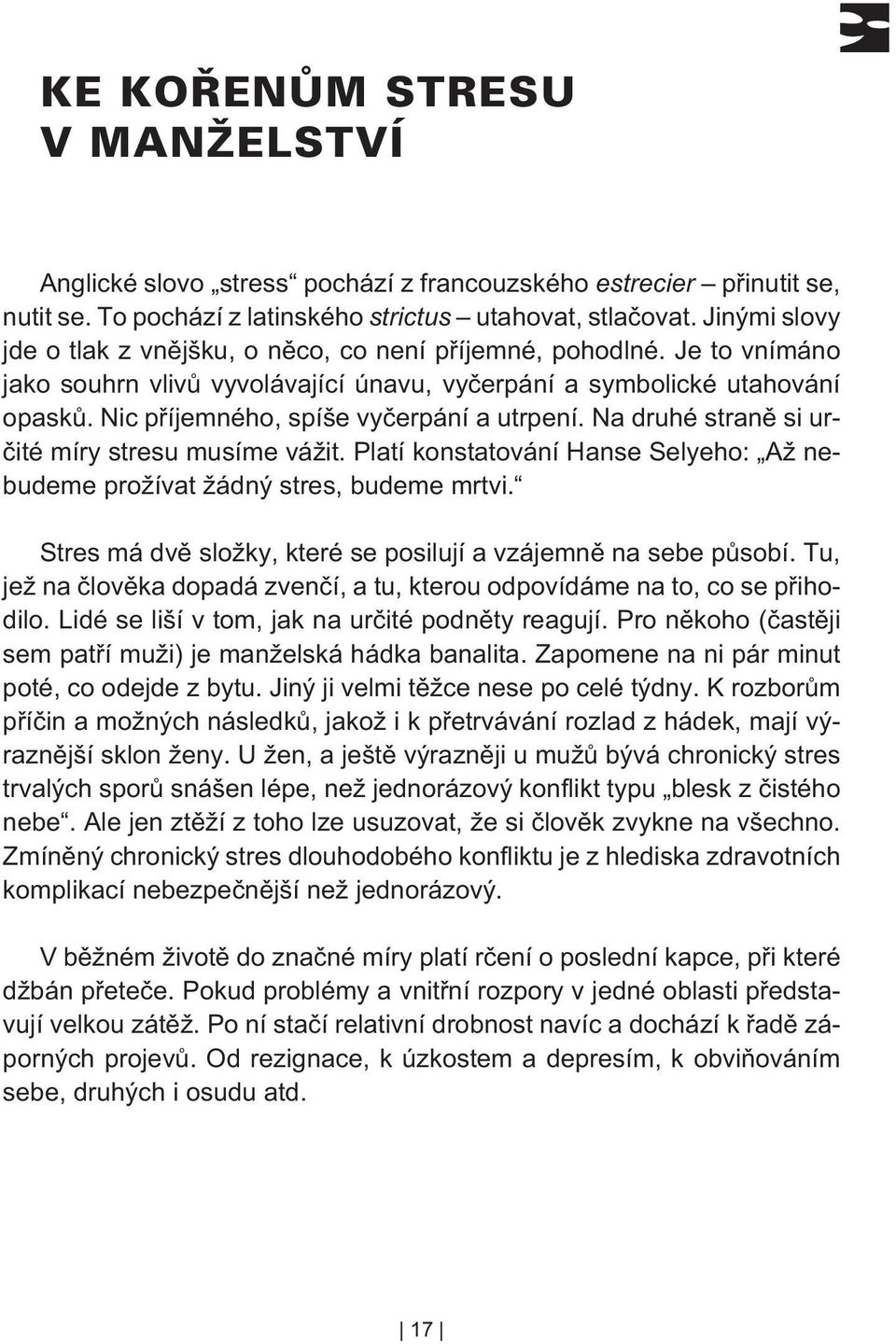 Nic pøíjemného, spíše vyèerpání a utrpení. Na druhé stranì si urèité míry stresu musíme vážit. Platí konstatování Hanse Selyeho: Až nebudeme prožívat žádný stres, budeme mrtvi.