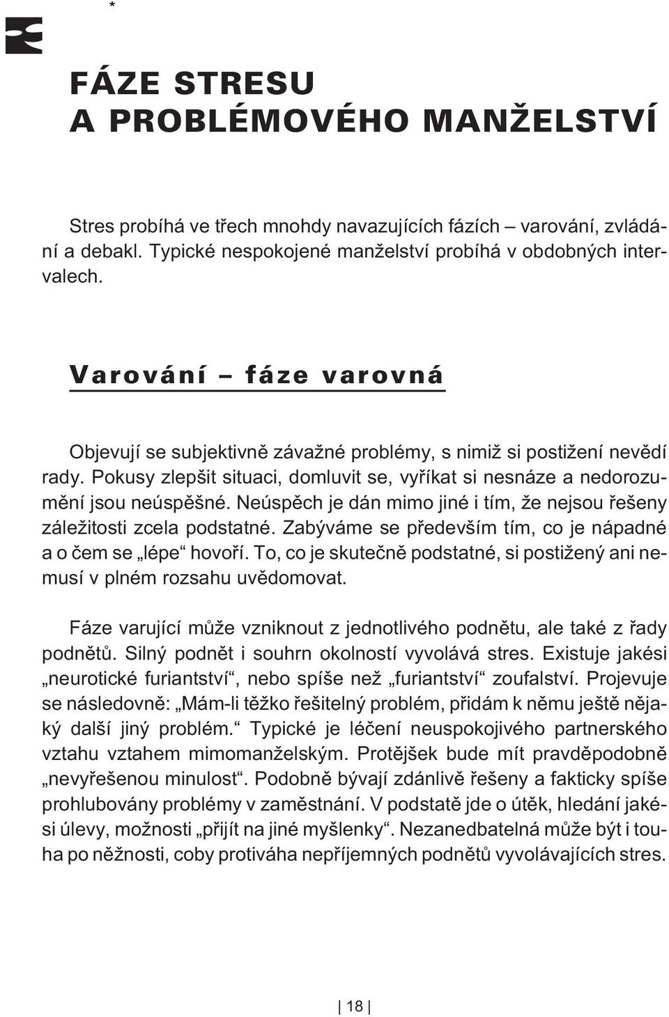 Neúspìch je dán mimo jiné i tím, že nejsou øešeny záležitosti zcela podstatné. Zabýváme se pøedevším tím, co je nápadné a o èem se lépe hovoøí.