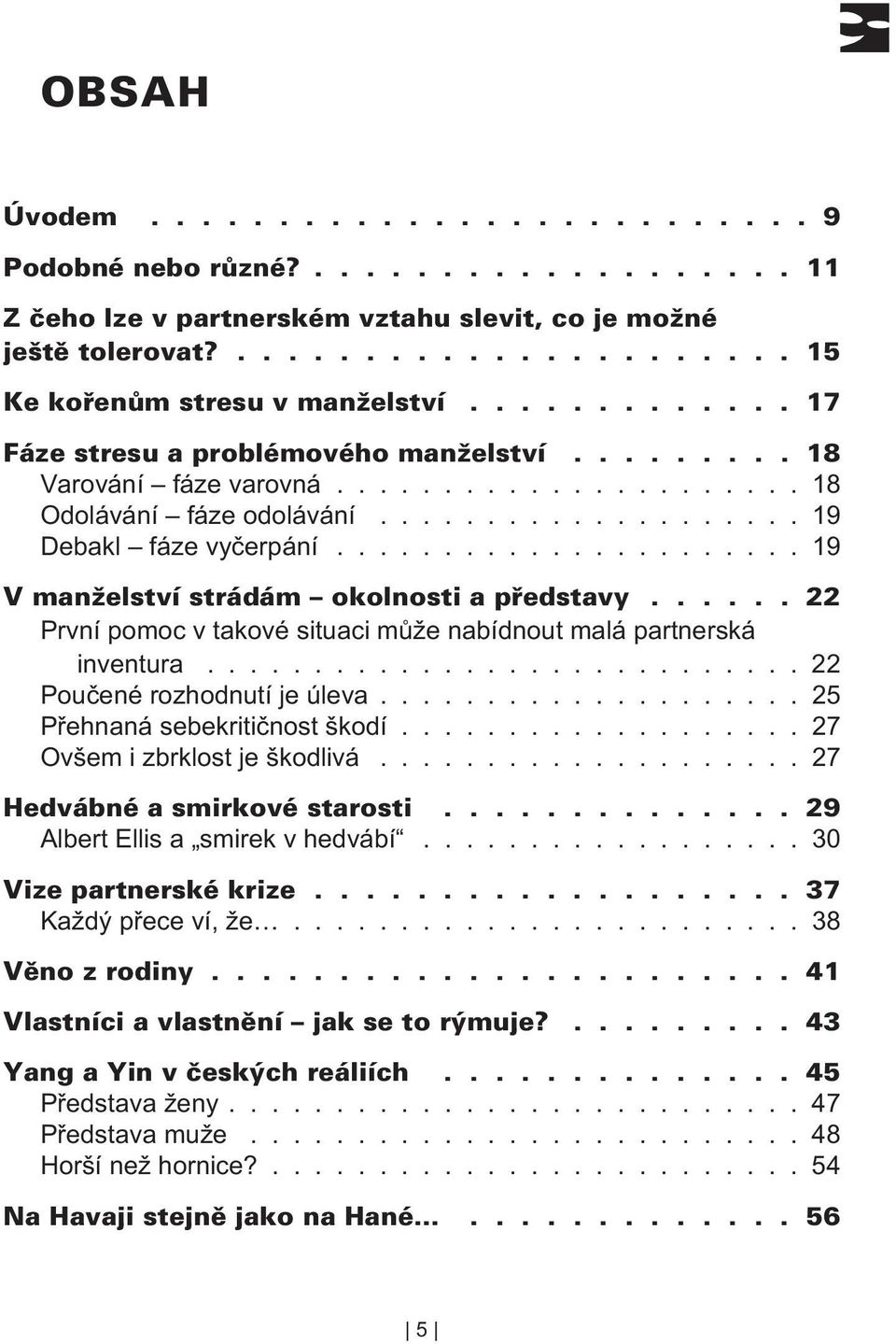 ................... 25 Pøehnaná sebekritiènost škodí................... 27 Ovšem i zbrklost je škodlivá.................... 27 Albert Ellis a smirek v hedvábí.