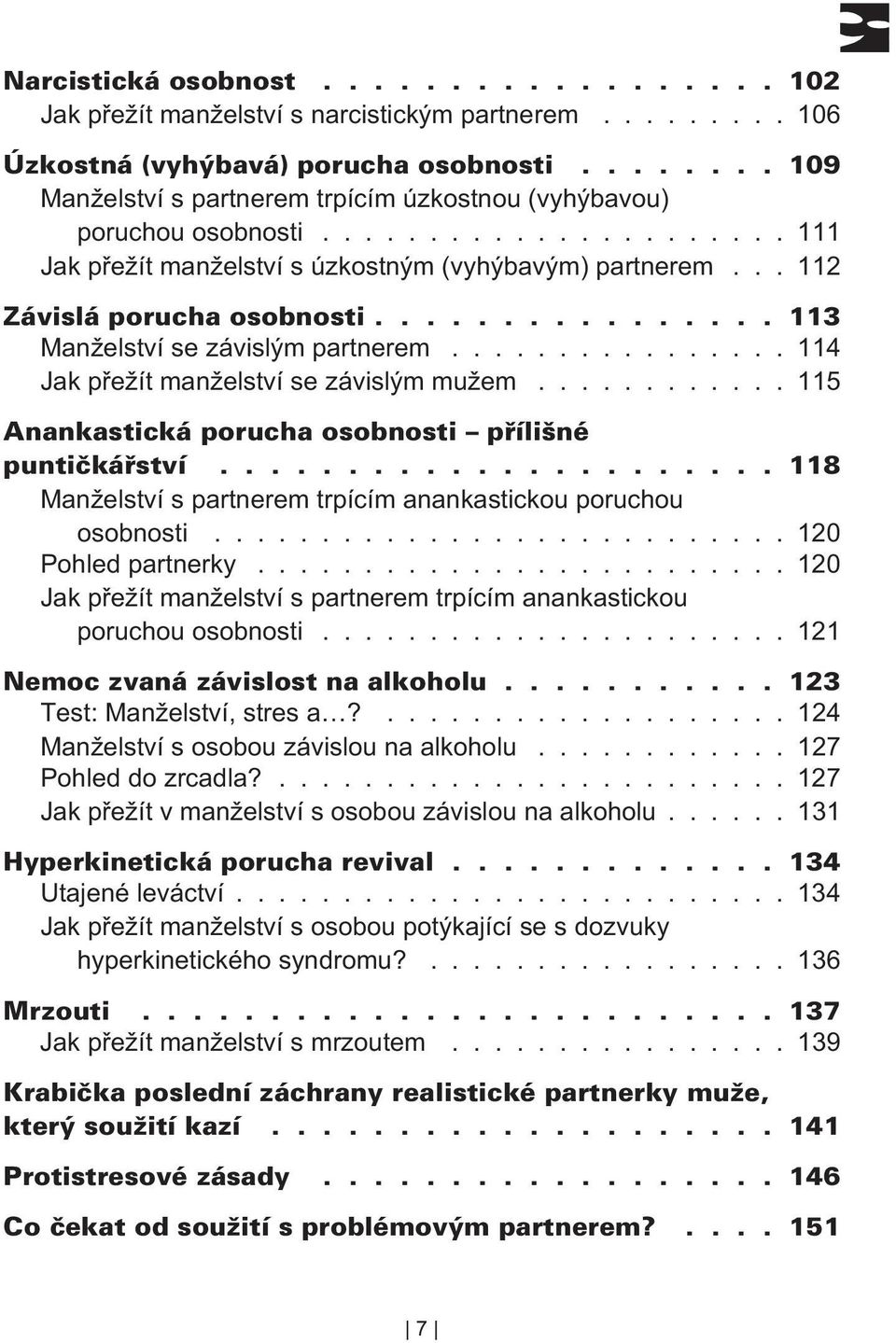 .......................... 120 Pohled partnerky......................... 120 Jak pøežít manželství s partnerem trpícím anankastickou poruchou osobnosti...................... 121 Test: Manželství, stres a?