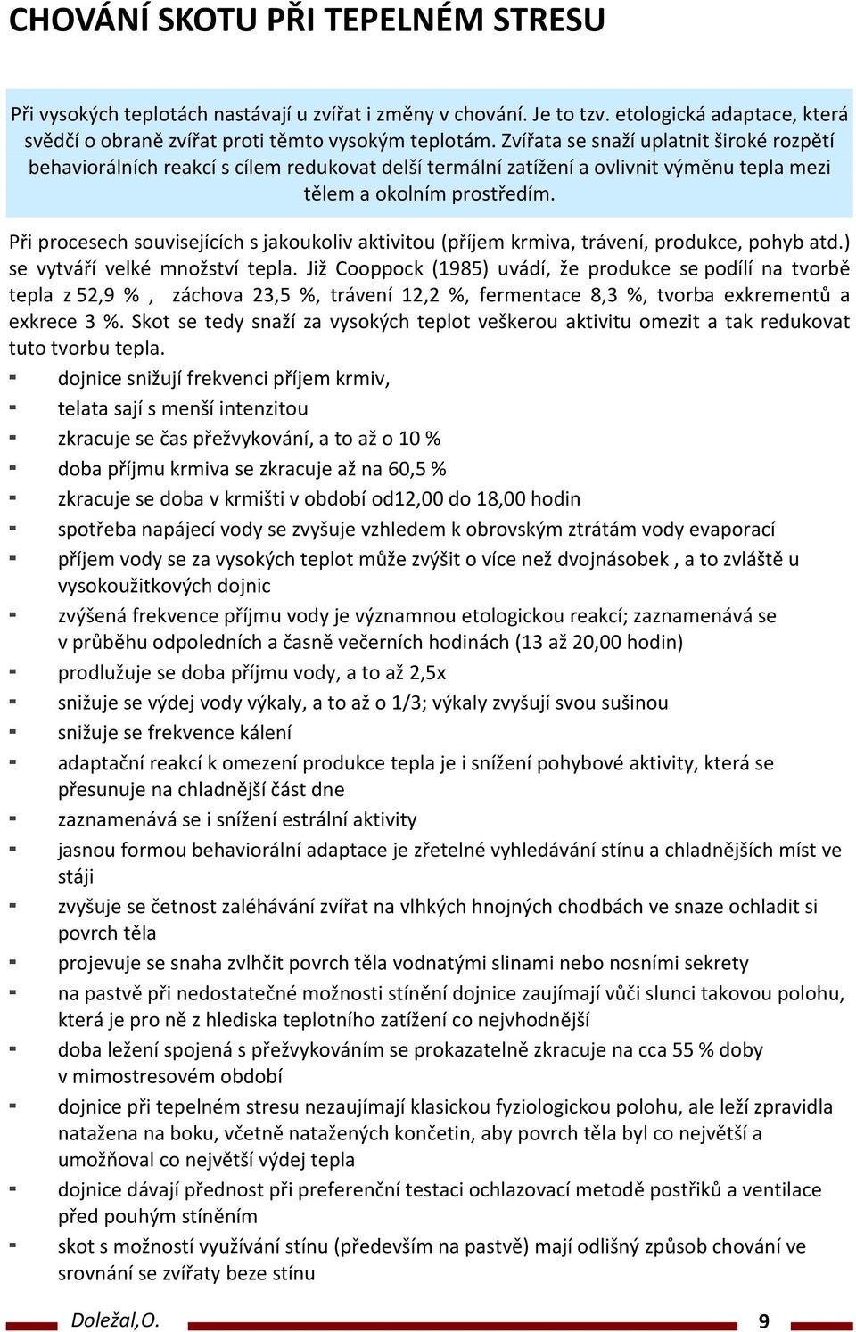Při procesech souvisejících s jakoukoliv aktivitou (příjem krmiva, trávení, produkce, pohyb atd.) se vytváří velké množství tepla.