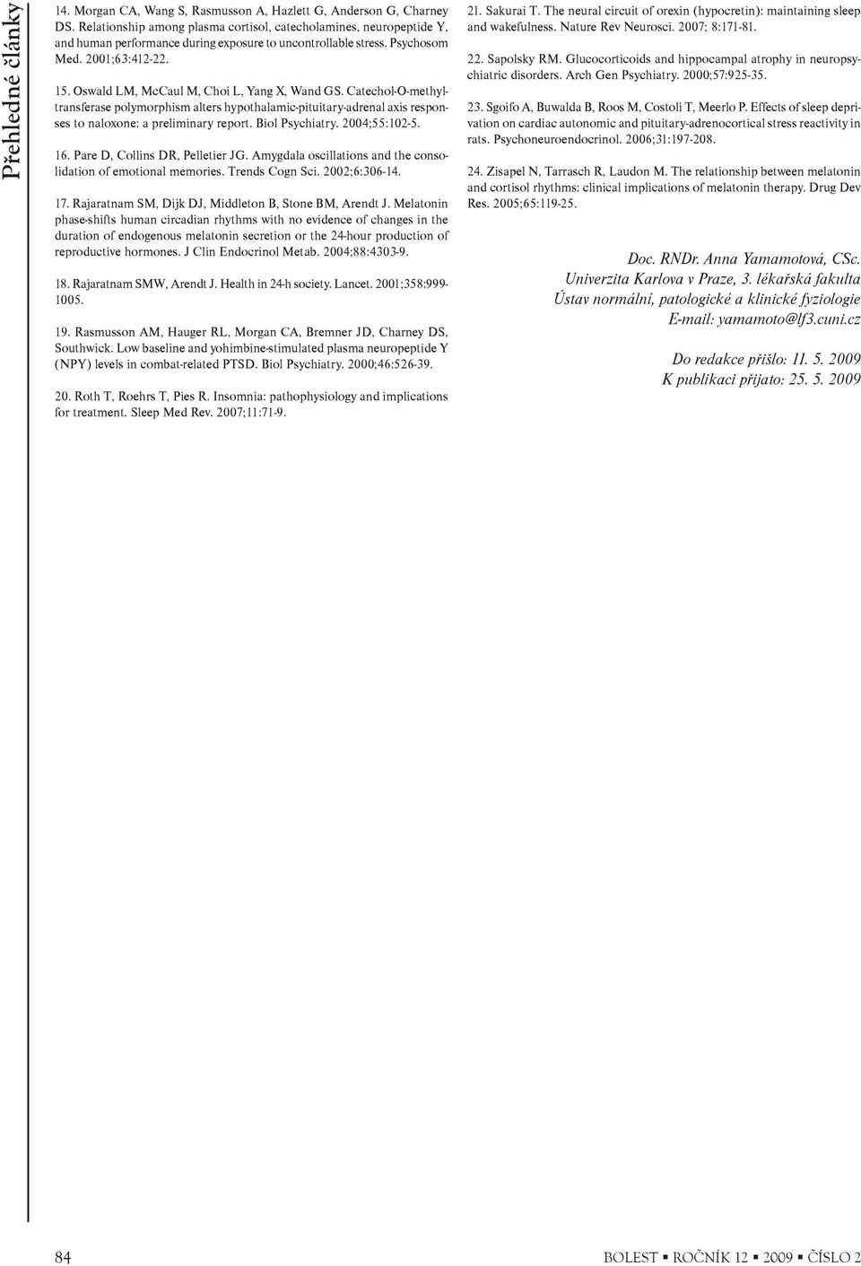 Oswald LM, McCaul M, Choi L, Yang X, Wand GS. Catechol-O-methyltransferase polymorphism alters hypothalamic-pituitary-adrenal axis responses to naloxone: a preliminary report. Biol Psychiatry.