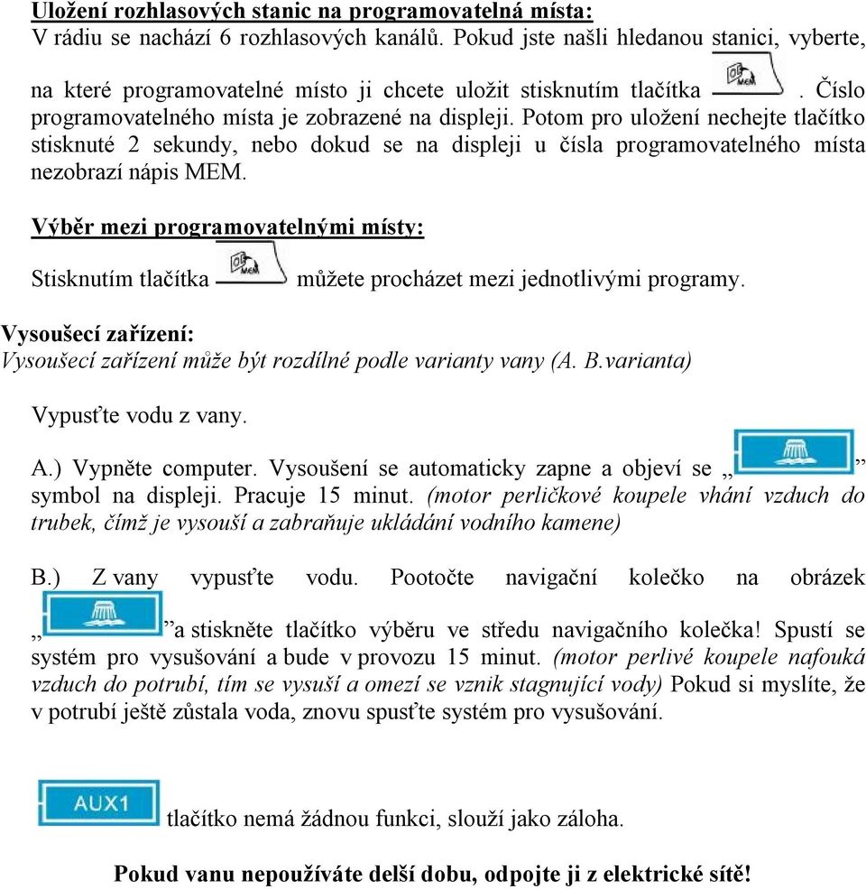 Potom pro uložení nechejte tlačítko stisknuté 2 sekundy, nebo dokud se na displeji u čísla programovatelného místa nezobrazí nápis MEM.