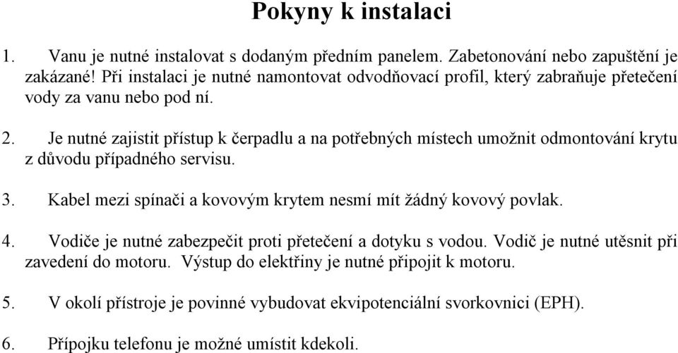 Je nutné zajistit přístup k čerpadlu a na potřebných místech umožnit odmontování krytu z důvodu případného servisu. 3.