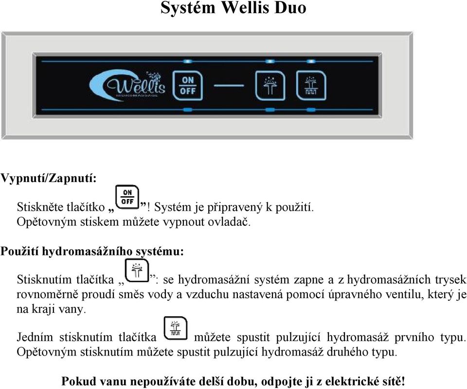 a vzduchu nastavená pomocí úpravného ventilu, který je na kraji vany.