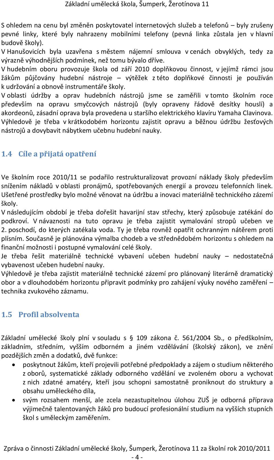 V hudebním oboru provozuje škola od září 2010 doplňkovou činnost, v jejímž rámci jsou žákům půjčovány hudební nástroje výtěžek z této doplňkové činnosti je používán k udržování a obnově instrumentáře