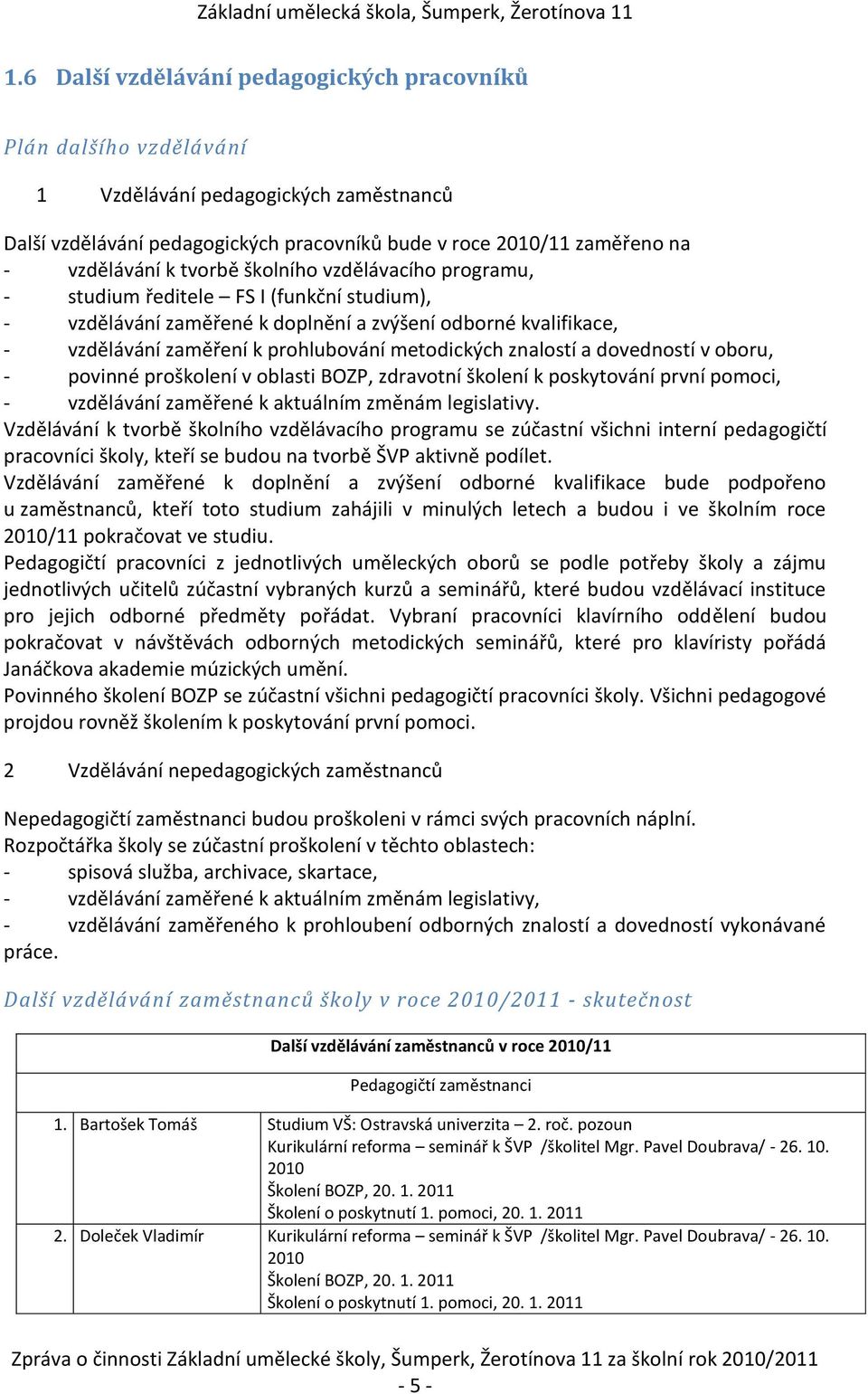 znalostí a dovedností v oboru, - povinné proškolení v oblasti BOZP, zdravotní školení k poskytování první pomoci, - vzdělávání zaměřené k aktuálním změnám legislativy.