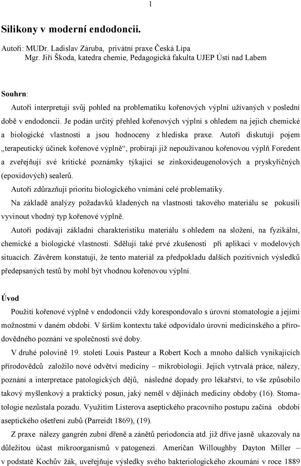 Je podán určitý přehled kořenových výplní s ohledem na jejich chemické a biologické vlastnosti a jsou hodnoceny z hlediska praxe.