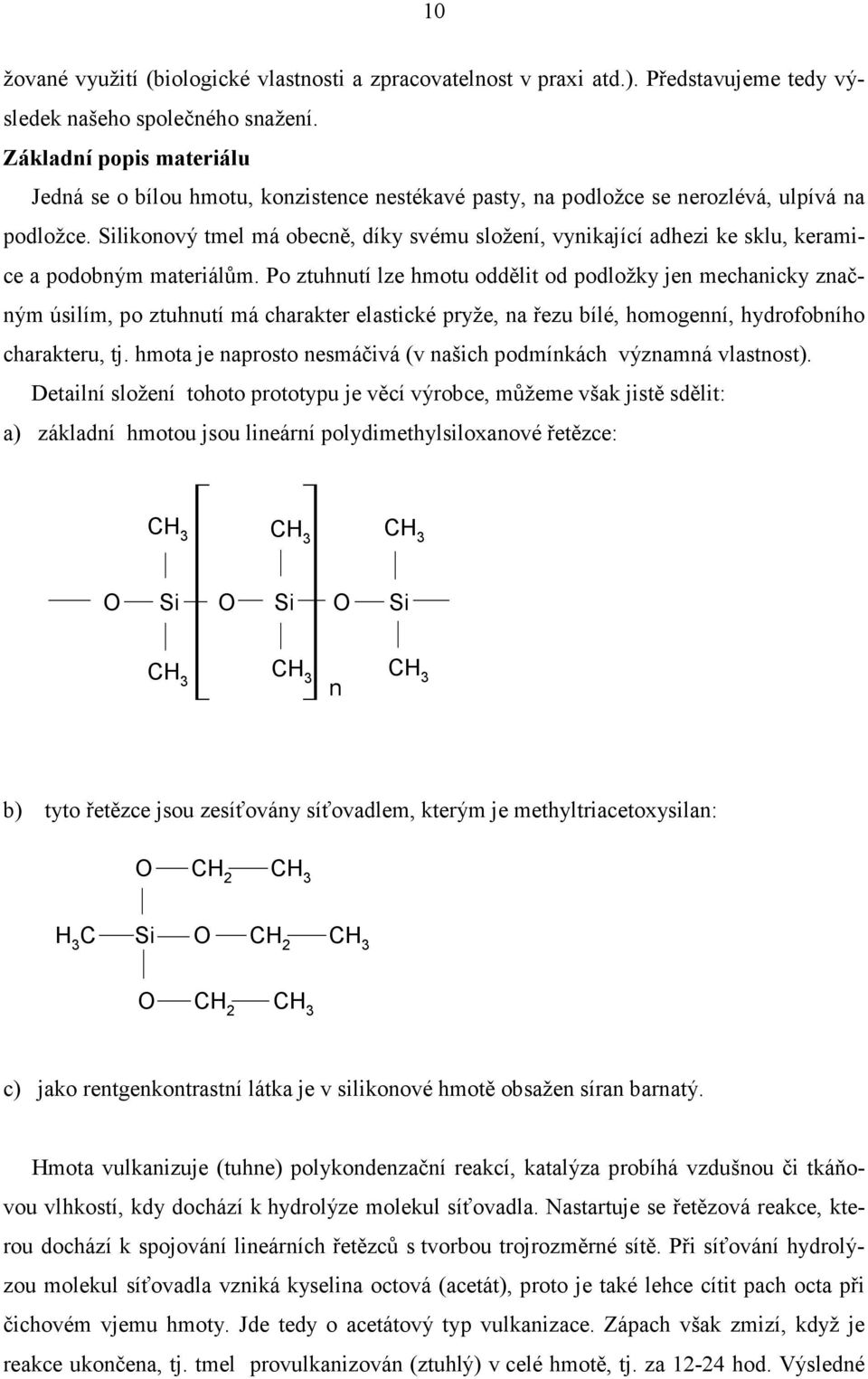 Silikonový tmel má obecně, díky svému složení, vynikající adhezi ke sklu, keramice a podobným materiálům.