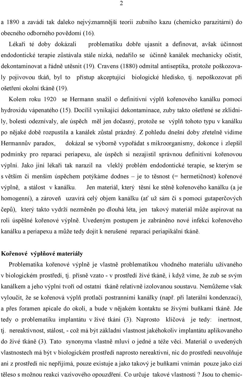 utěsnit (19). Cravens (1880) odmítal antiseptika, protože poškozovaly pojivovou tkáň, byl to přístup akceptující biologické hledisko, tj. nepoškozovat při ošetření okolní tkáně (19).