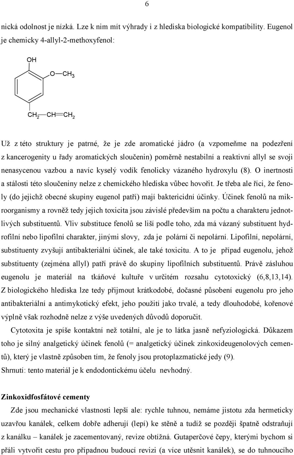 poměrně nestabilní a reaktivní allyl se svoji nenasycenou vazbou a navíc kyselý vodík fenolicky vázaného hydroxylu (8).