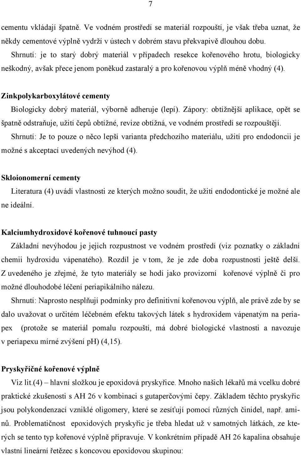 Zinkpolykarboxylátové cementy Biologicky dobrý materiál, výborně adheruje (lepí).