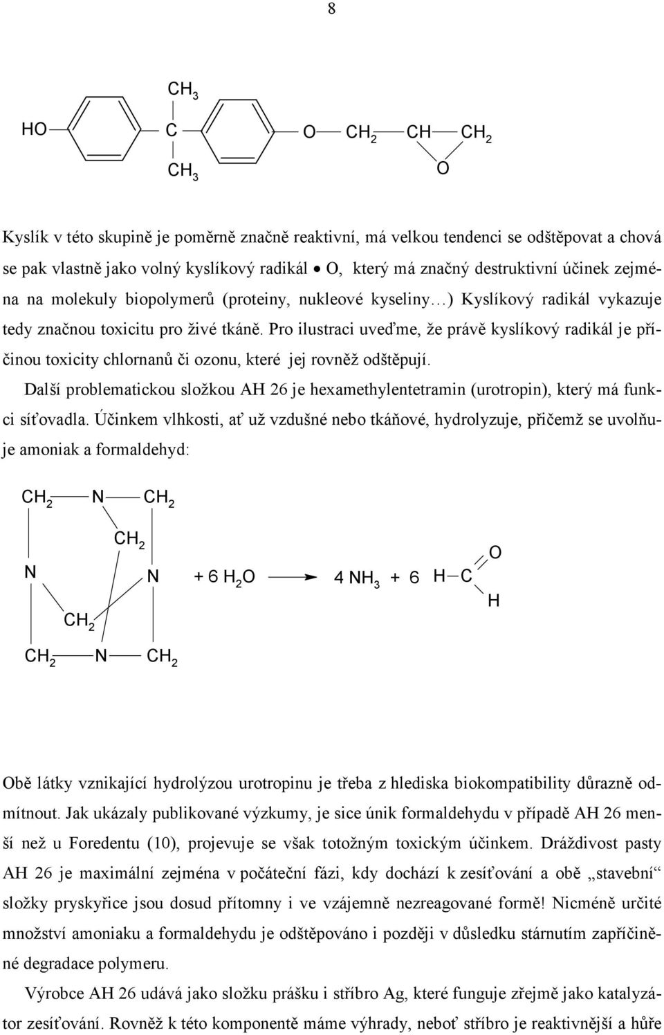 Pro ilustraci uveďme, že právě kyslíkový radikál je příčinou toxicity chlornanů či ozonu, které jej rovněž odštěpují.