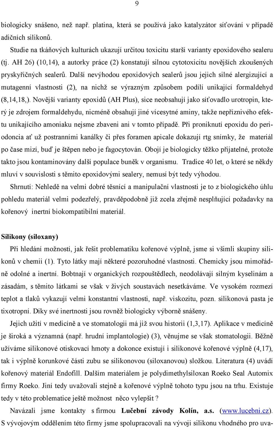 AH 26) (10,14), a autorky práce (2) konstatují silnou cytotoxicitu novějších zkoušených pryskyřičných sealerů.