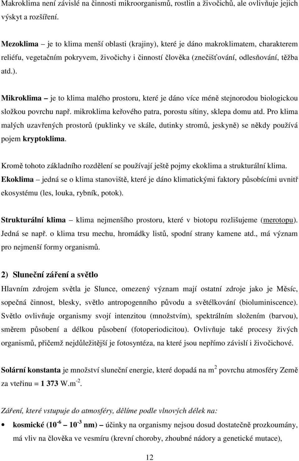 mikroklima keřového patra, porostu sítiny, sklepa domu atd. Pro klima malých uzavřených prostorů (puklinky ve skále, dutinky stromů, jeskyně) se někdy používá pojem kryptoklima.