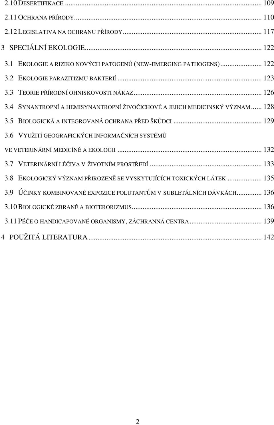 6 VYUŽITÍ GEOGRAFICKÝCH INFORMAČNÍCH SYSTÉMŮ VE VETERINÁRNÍ MEDICÍNĚ A EKOLOGII... 132 3.7 VETERINÁRNÍ LÉČIVA V ŽIVOTNÍM PROSTŘEDÍ... 133 3.