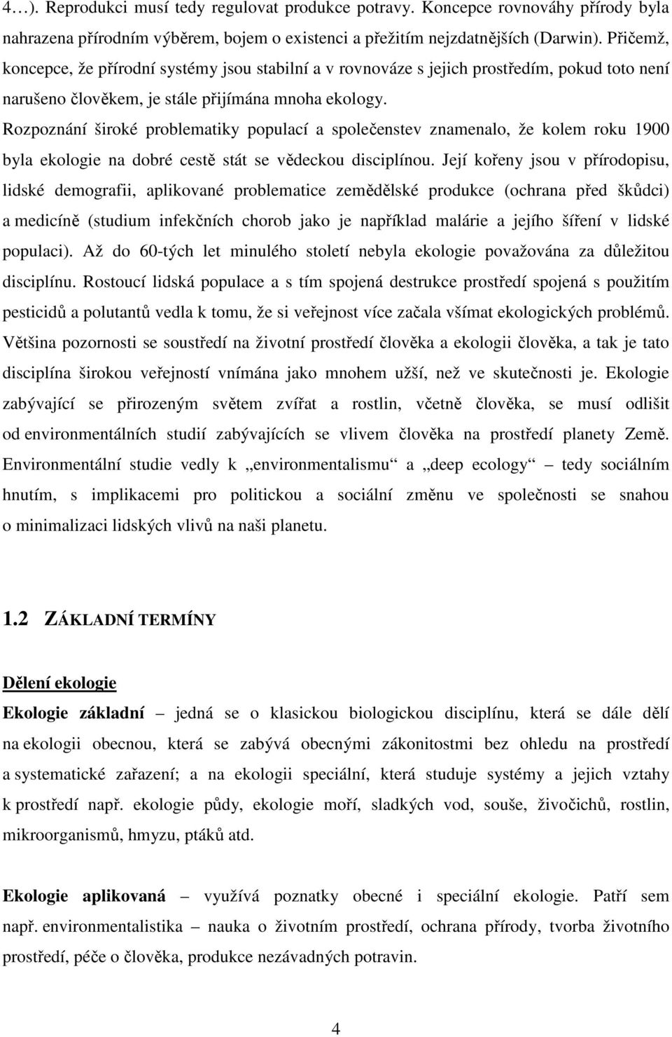 Rozpoznání široké problematiky populací a společenstev znamenalo, že kolem roku 1900 byla ekologie na dobré cestě stát se vědeckou disciplínou.