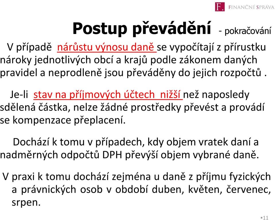 Je-li stav na příjmových účtech nižší než naposledy sdělená částka, nelze žádné prostředky převést a provádí se kompenzace přeplacení.