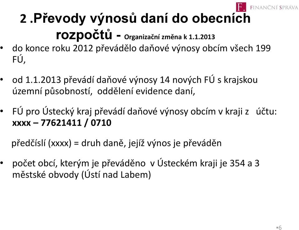 s krajskou územní působností, oddělení evidence daní, FÚ pro Ústecký kraj převádí daňové výnosy obcím v kraji z účtu: