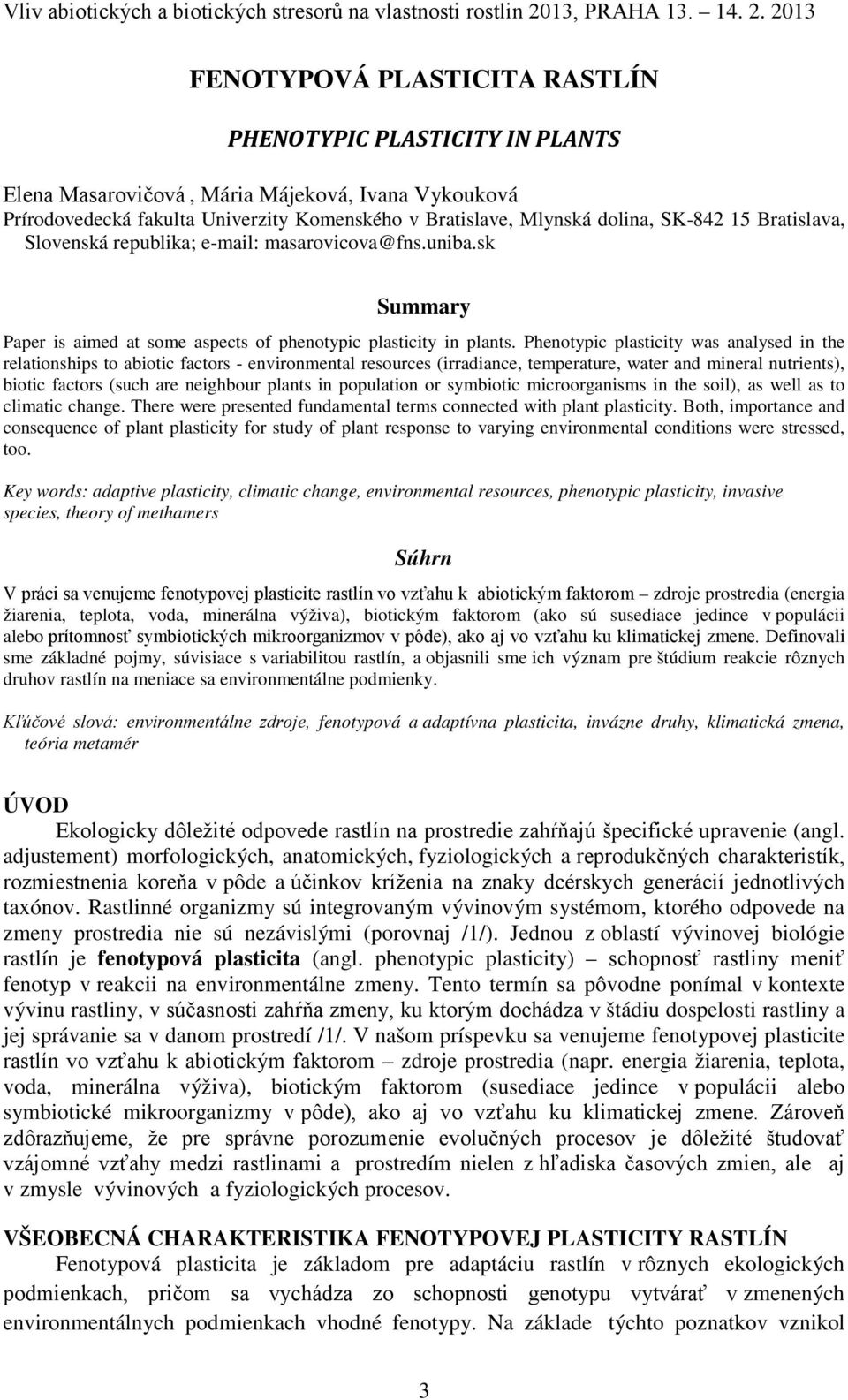 Phenotypic plasticity was analysed in the relationships to abiotic factors - environmental resources (irradiance, temperature, water and mineral nutrients), biotic factors (such are neighbour plants