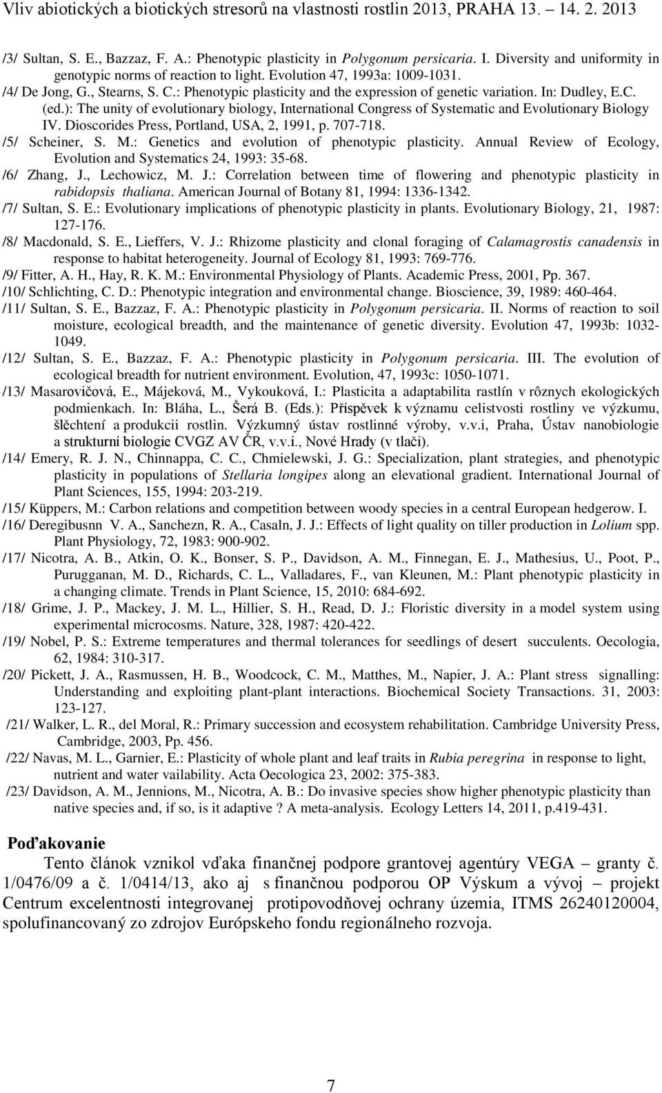 ): The unity of evolutionary biology, International Congress of Systematic and Evolutionary Biology IV. Dioscorides Press, Portland, USA, 2, 1991, p. 707-718. /5/ Scheiner, S. M.