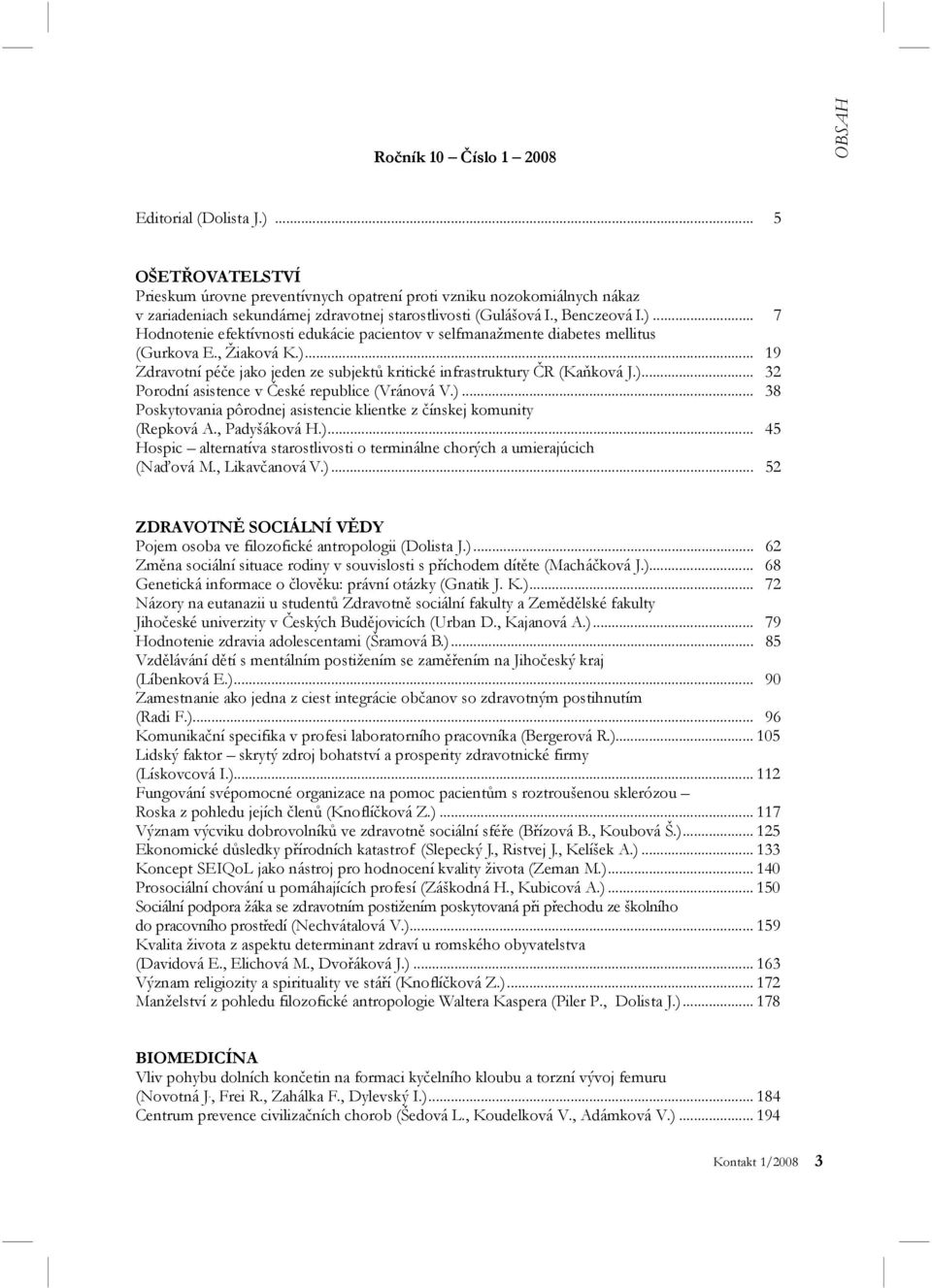 .. 7 Hodnotenie efektívnosti edukácie pacientov v selfmanažmente diabetes mellitus (Gurkova E., Žiaková K.)... 19 Zdravotní péče jako jeden ze subjektů kritické infrastruktury ČR (Kaňková J.)... 32 Porodní asistence v České republice (Vránová V.