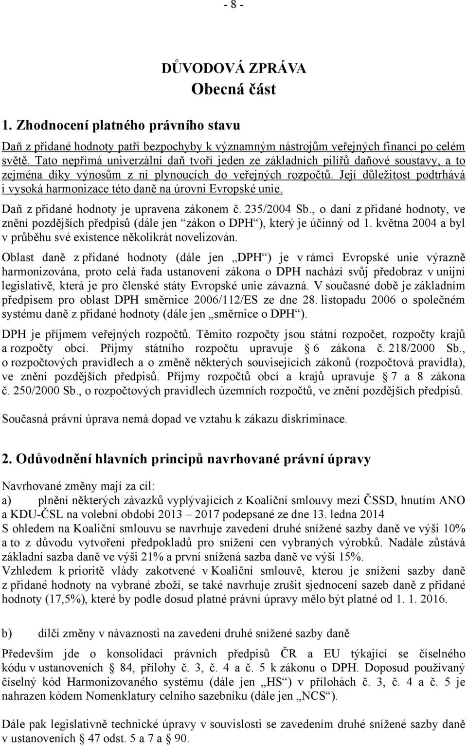 Její důležitost podtrhává i vysoká harmonizace této daně na úrovni Evropské unie. Daň z přidané hodnoty je upravena zákonem č. 235/2004 Sb.