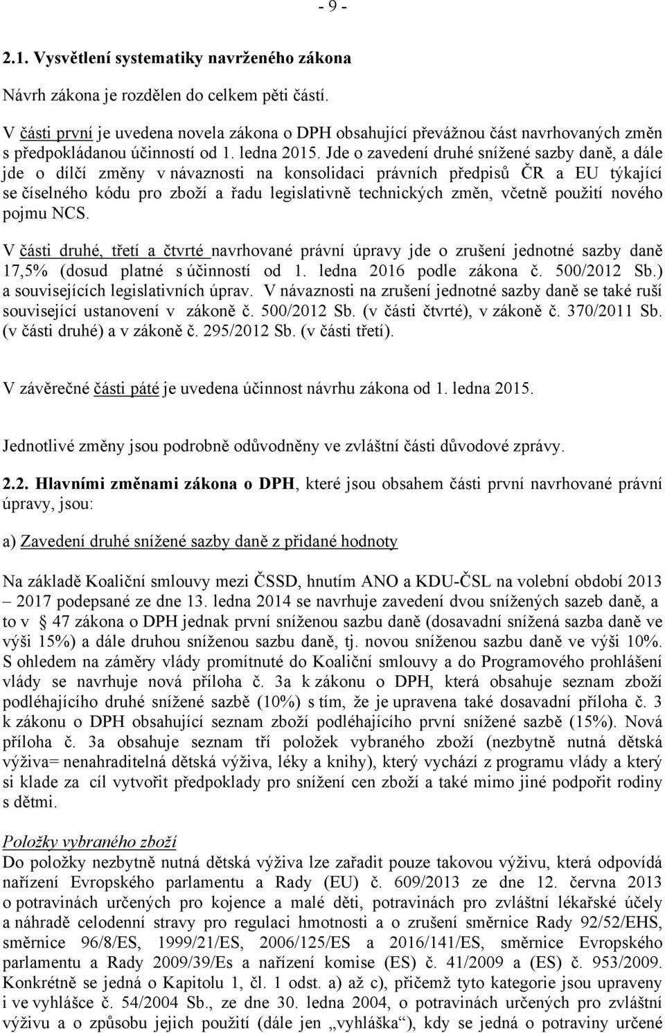 Jde o zavedení druhé snížené sazby daně, a dále jde o dílčí změny v návaznosti na konsolidaci právních předpisů ČR a EU týkající se číselného kódu pro zboží a řadu legislativně technických změn,