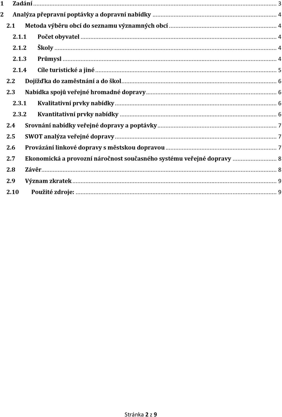 .. 6 2.4 Srovnání nabídky veřejné dopravy a poptávky... 7 2.5 SWOT analýza veřejné dopravy... 7 2.6 Provázání linkové dopravy s městskou dopravou... 7 2.7 Ekonomická a provozní náročnost současného systému veřejné dopravy.