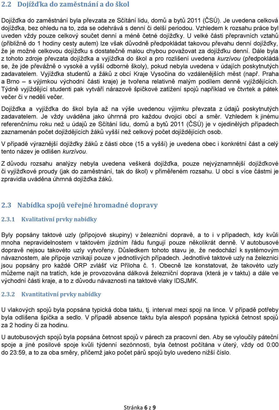 U velké části přepravních vztahů (přibližně do 1 hodiny cesty autem) lze však důvodně předpokládat takovou převahu denní dojížďky, že je možné celkovou dojížďku s dostatečně malou chybou považovat za