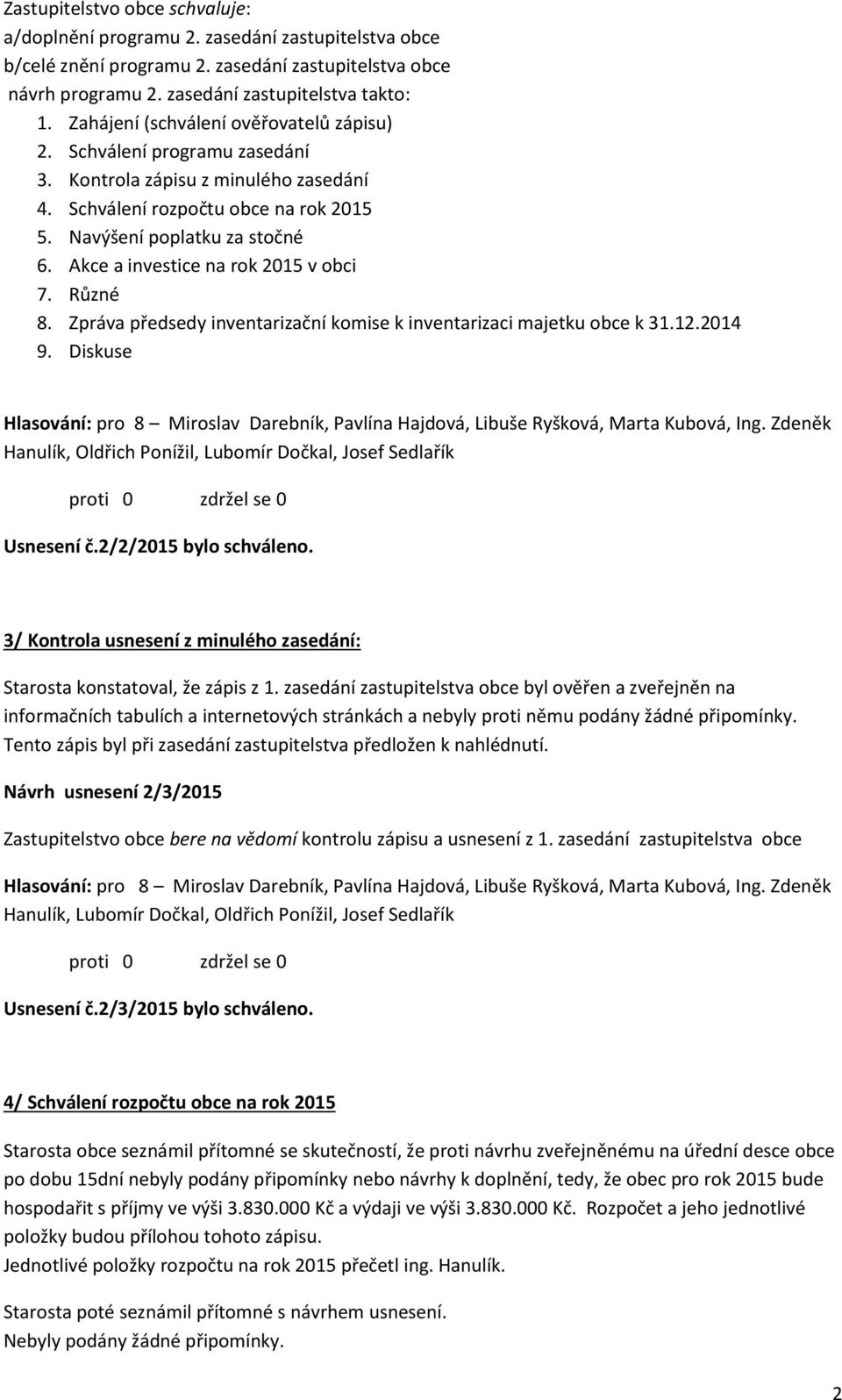 Akce a investice na rok 2015 v obci 7. Různé 8. Zpráva předsedy inventarizační komise k inventarizaci majetku obce k 31.12.2014 9. Diskuse Usnesení č.2/2/2015 bylo schváleno.