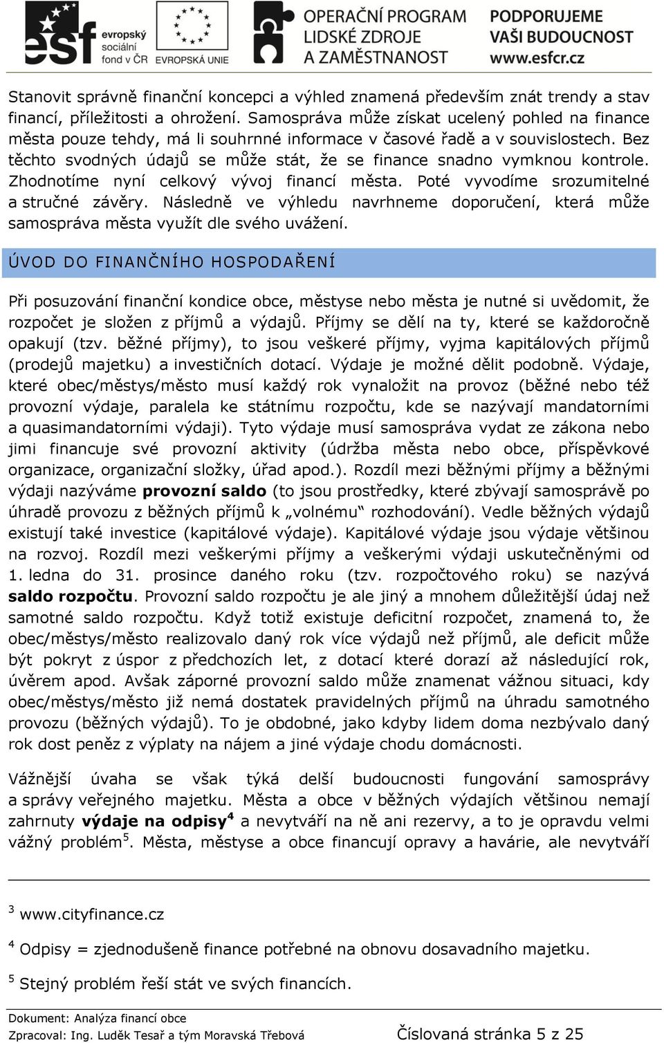 Bez těchto svodných údajů se může stát, že se finance snadno vymknou kontrole. Zhodnotíme nyní celkový vývoj financí města. Poté vyvodíme srozumitelné a stručné závěry.