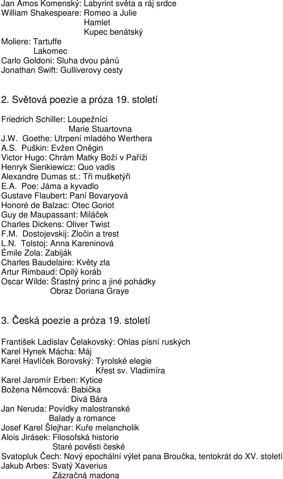 : Tři mušketýři E.A. Poe: Jáma a kyvadlo Gustave Flaubert: Paní Bovaryová Honoré de Balzac: Otec Goriot Guy de Maupassant: Miláček Charles Dickens: Oliver Twist F.M. Dostojevskij: Zločin a trest L.N.