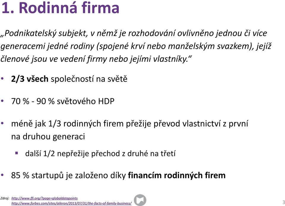 2/3 všech společností na světě 70 % - 90 % světového HDP méně jak 1/3 rodinných firem přežije převod vlastnictví z první na druhou generaci