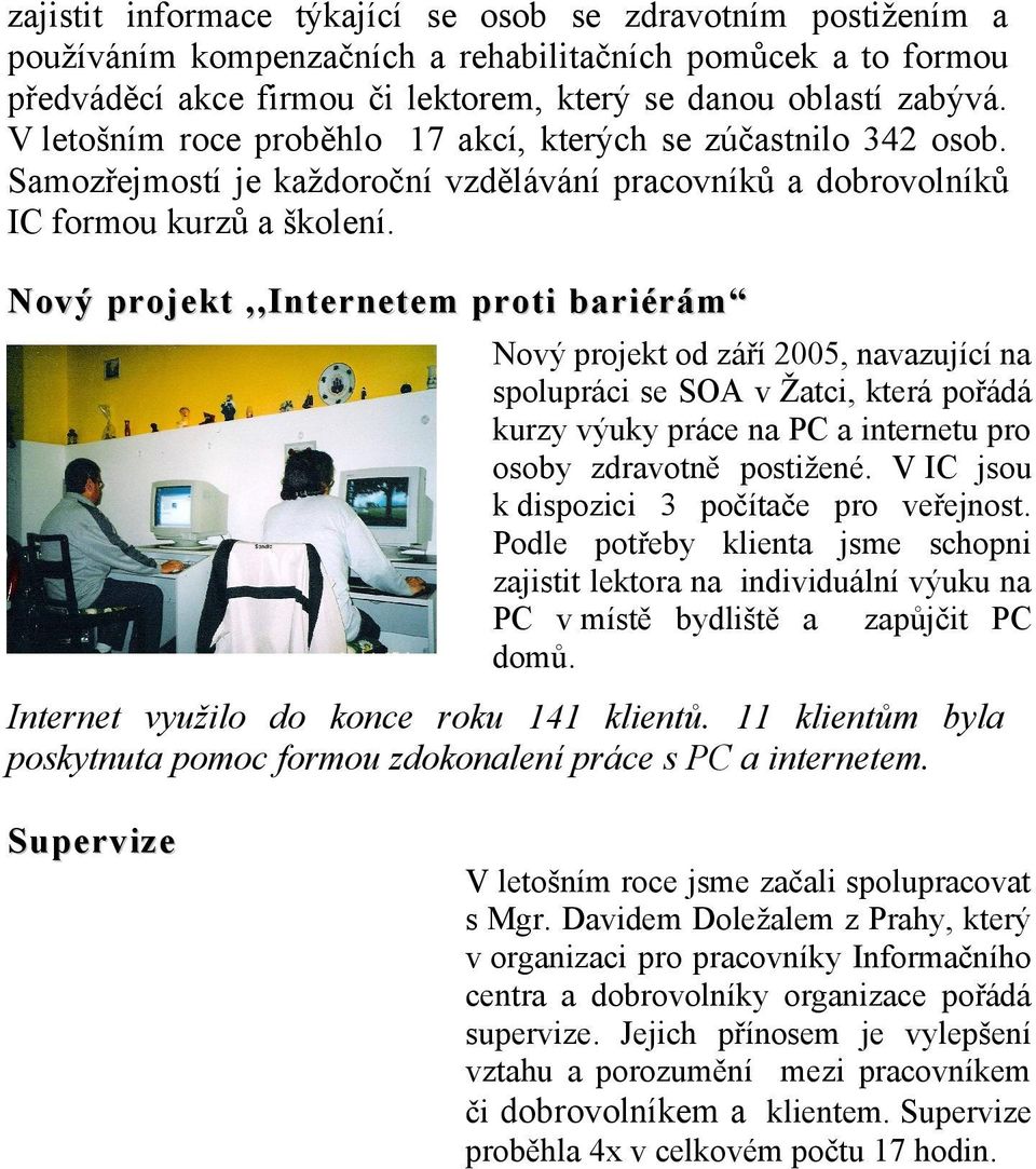Nový projekt,,internetem proti bariérám Nový projekt od září 2005, navazující na spolupráci se SOA v Žatci, která pořádá kurzy výuky práce na PC a internetu pro osoby zdravotně postižené.
