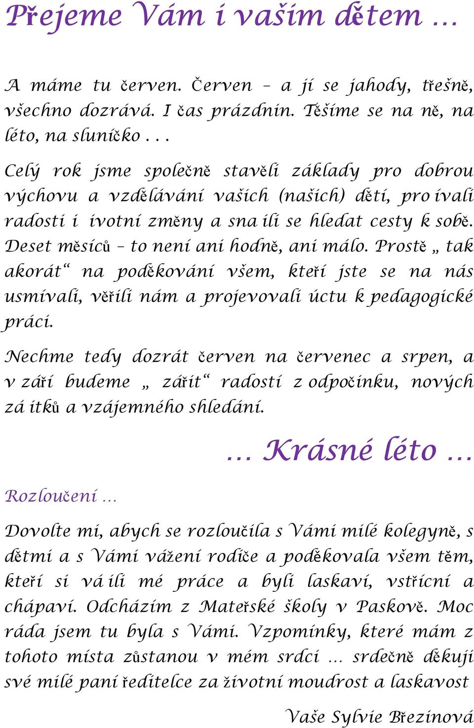 Deset měsíců to není ani hodně, ani málo. Prostě tak akorát na poděkování všem, kteří jste se na nás usmívali, věřili nám a projevovali úctu k pedagogické práci.