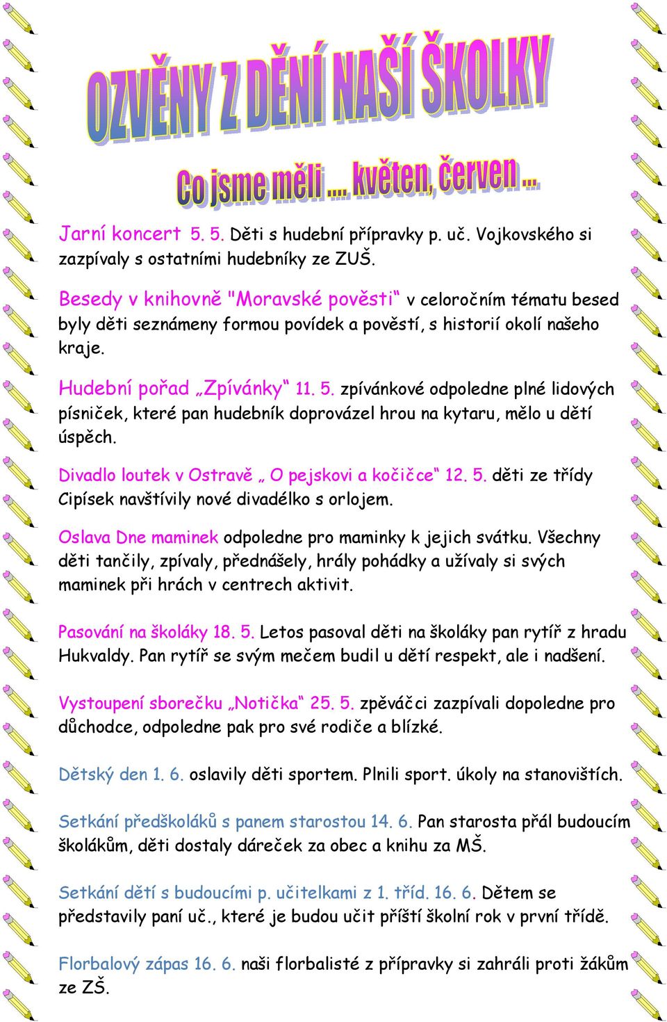 zpívánkové odpoledne plné lidových písniček, které pan hudebník doprovázel hrou na kytaru, mělo u dětí úspěch. Divadlo loutek v Ostravě O pejskovi a kočičce 12. 5.
