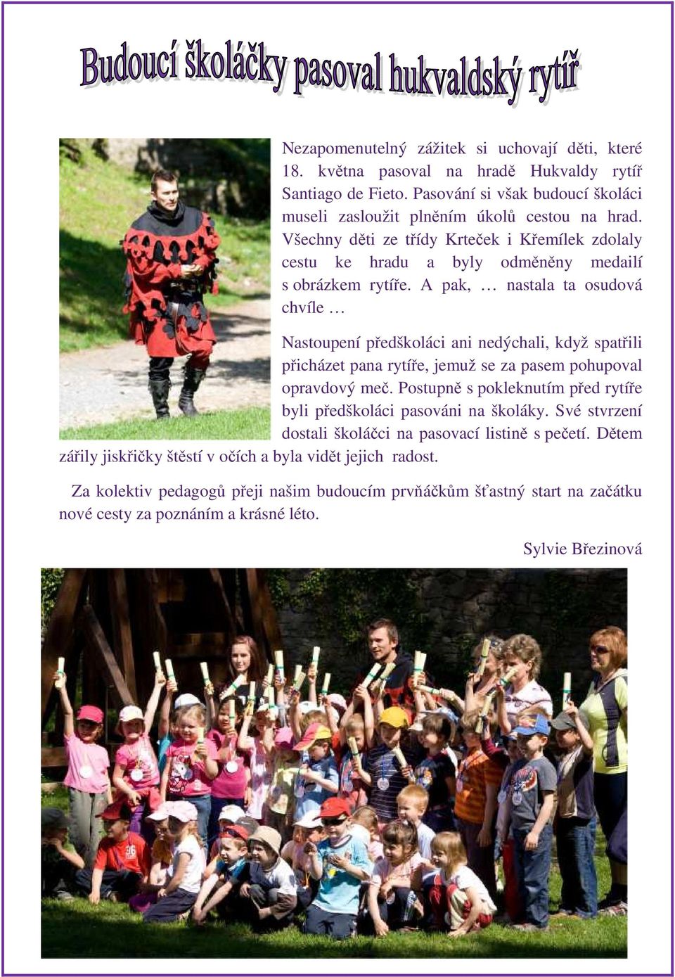 A pak, nastala ta osudová chvíle Nastoupení předškoláci ani nedýchali, když spatřili přicházet pana rytíře, jemuž se za pasem pohupoval opravdový meč.