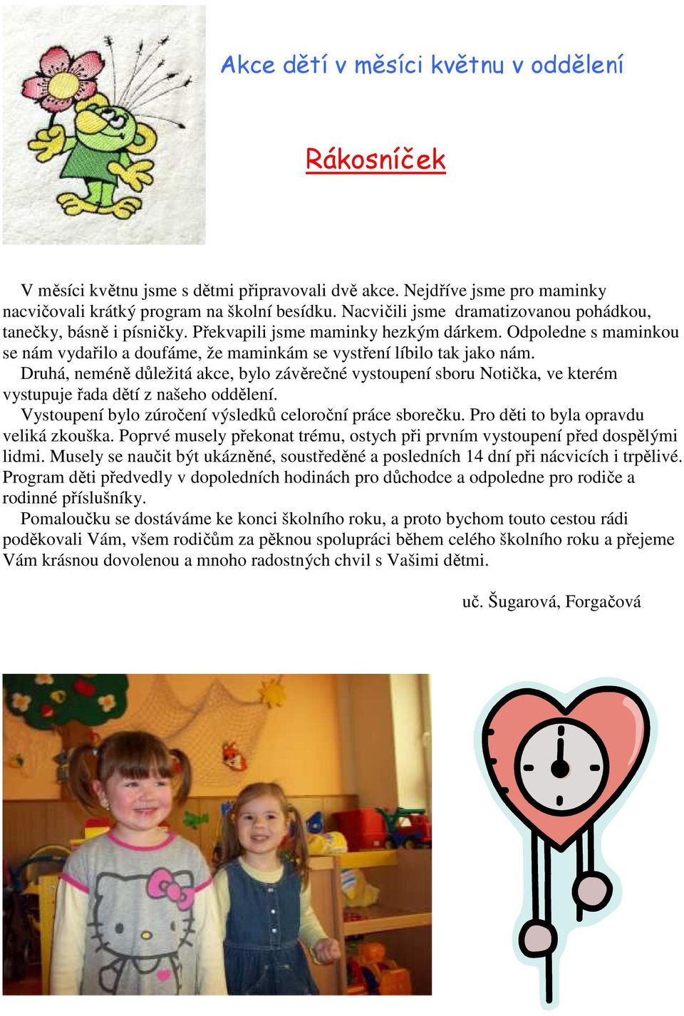 Druhá, neméně důležitá akce, bylo závěrečné vystoupení sboru Notička, ve kterém vystupuje řada dětí z našeho oddělení. Vystoupení bylo zúročení výsledků celoroční práce sborečku.