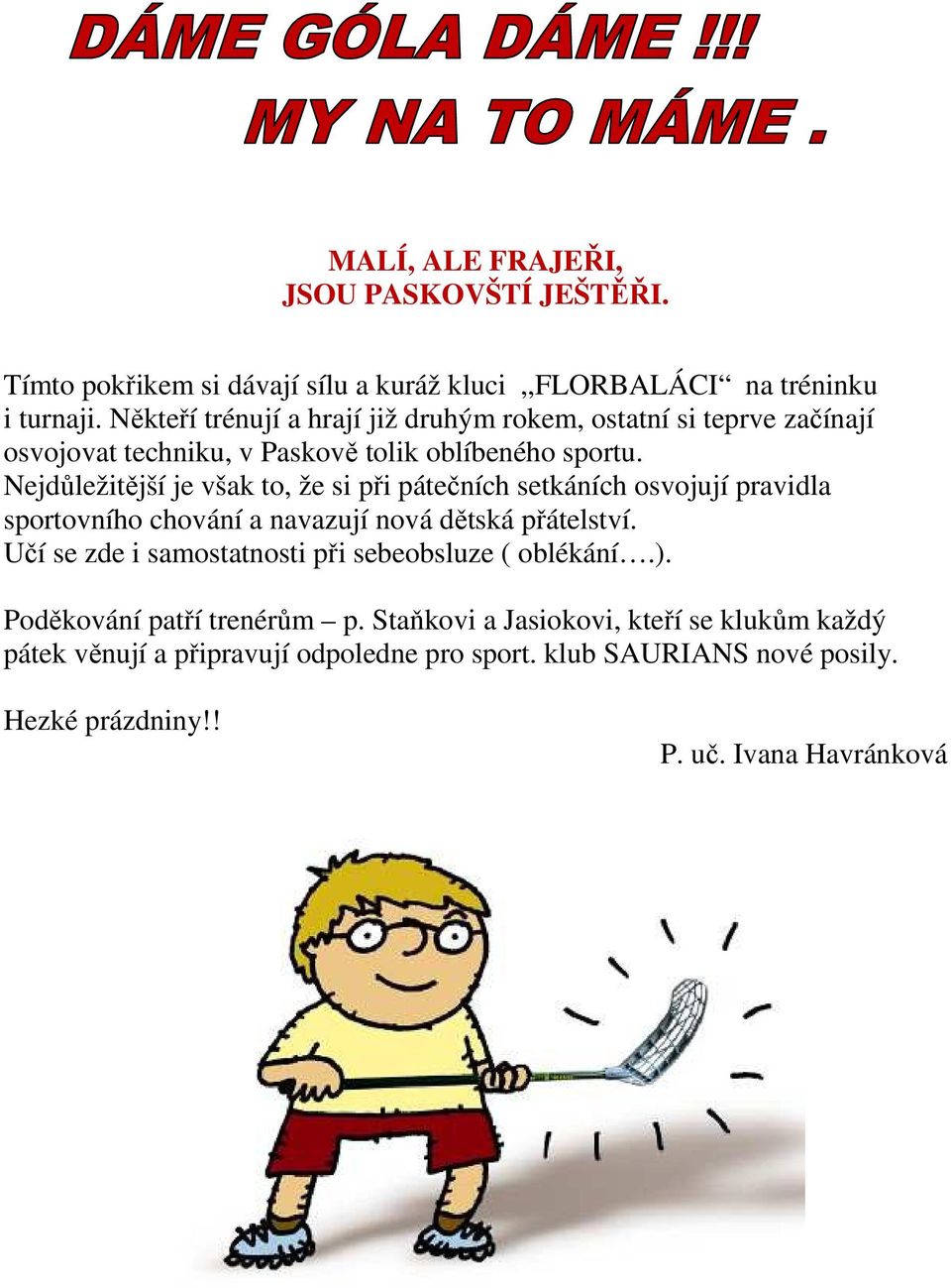 Nejdůležitější je však to, že si při pátečních setkáních osvojují pravidla sportovního chování a navazují nová dětská přátelství.