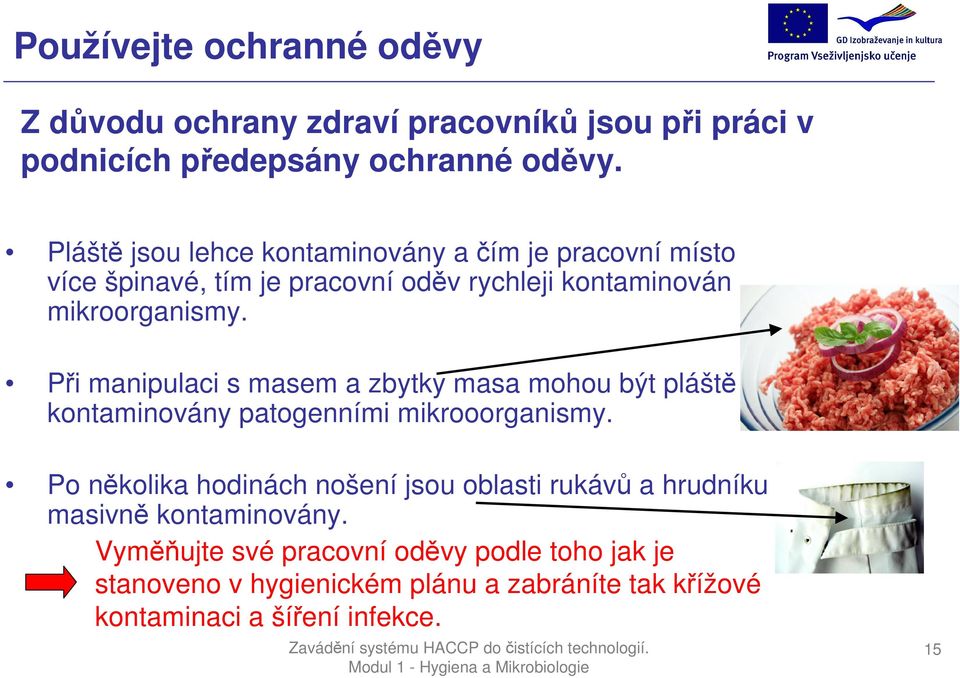 Při manipulaci s masem a zbytky masa mohou být pláště kontaminovány patogenními mikrooorganismy.