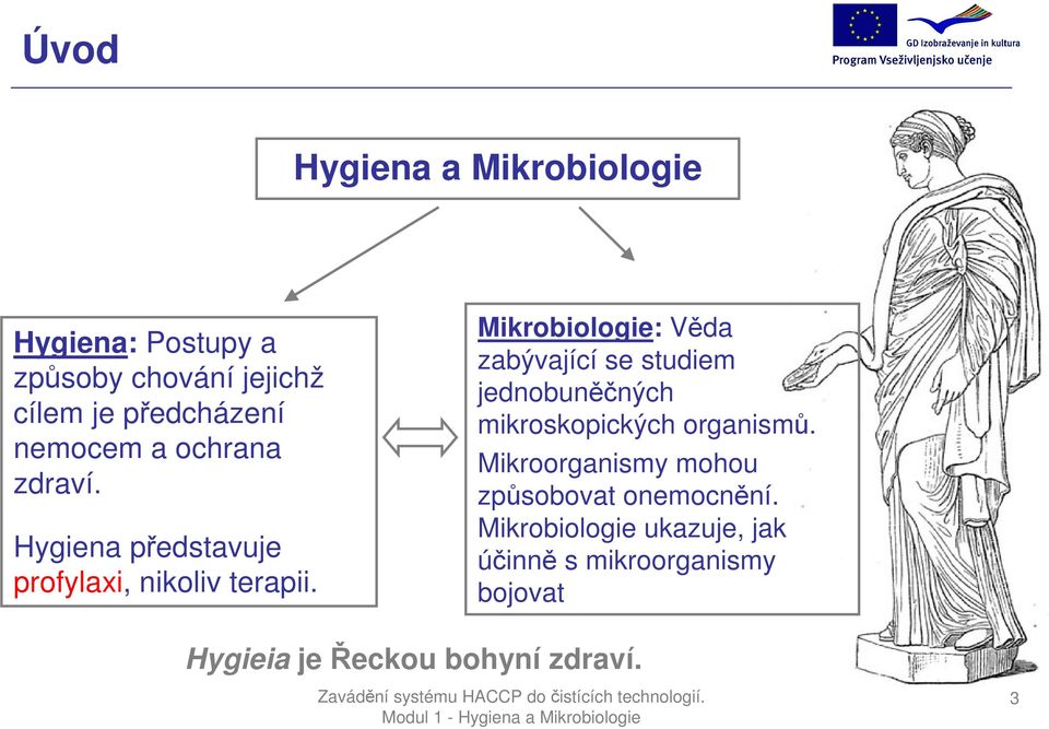 Mikrobiologie: Věda zabývající se studiem jednobuněčných mikroskopických organismů.