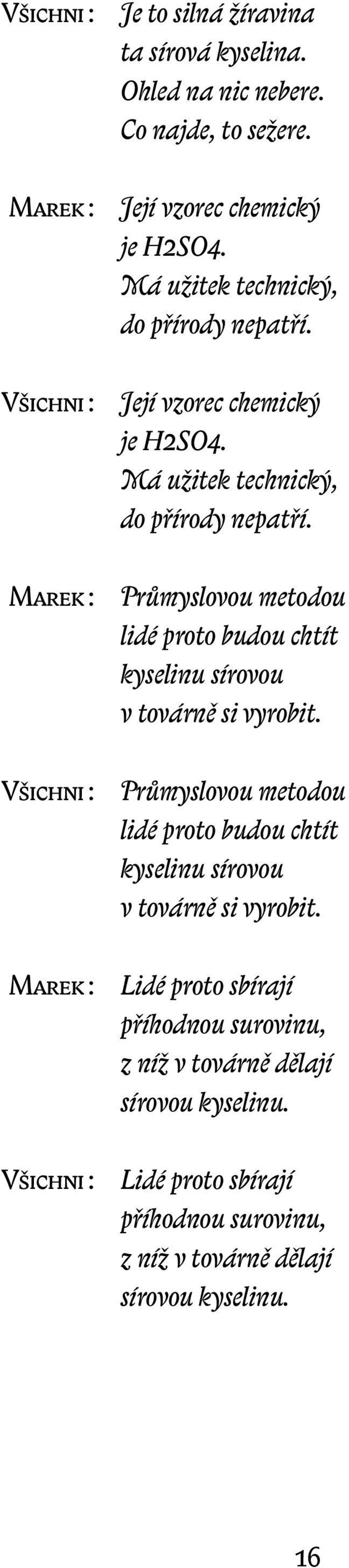 Marek : Průmyslovou metodou lidé proto budou chtít kyselinu sírovou v továrně si vyrobit.